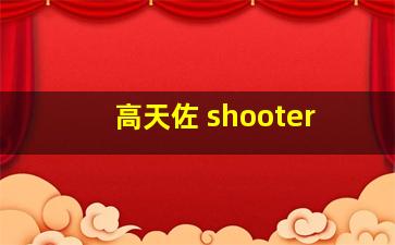 高天佐 shooter